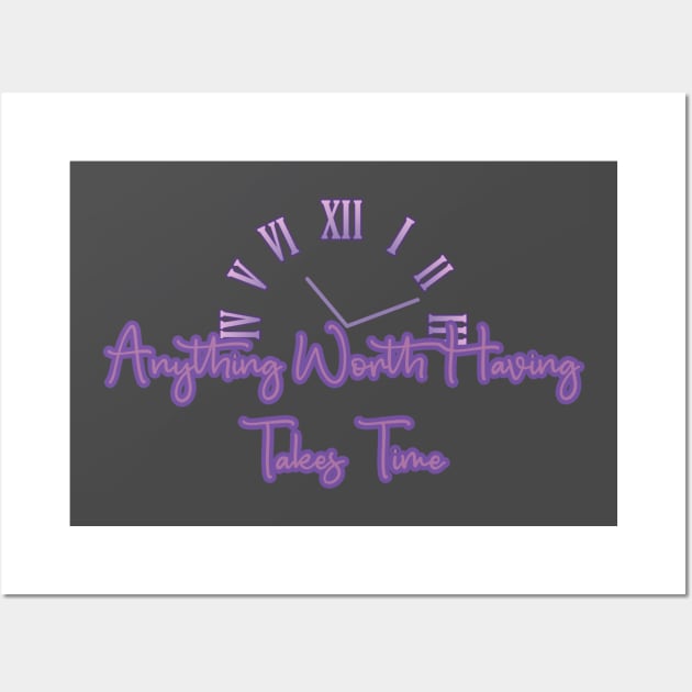 Anything Worth Having Takes Time design Wall Art by Creative Concept Designs